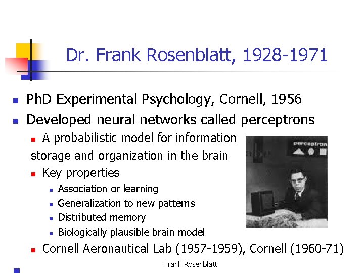 Dr. Frank Rosenblatt, 1928 -1971 n n Ph. D Experimental Psychology, Cornell, 1956 Developed