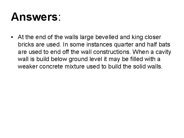 Answers: • At the end of the walls large bevelled and king closer bricks
