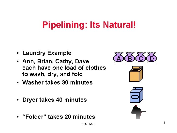 Pipelining: Its Natural! • Laundry Example • Ann, Brian, Cathy, Dave each have one