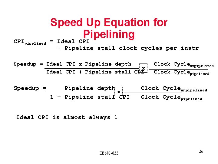 CPIpipelined Speed Up Equation for Pipelining = Ideal CPI + Pipeline stall clock cycles