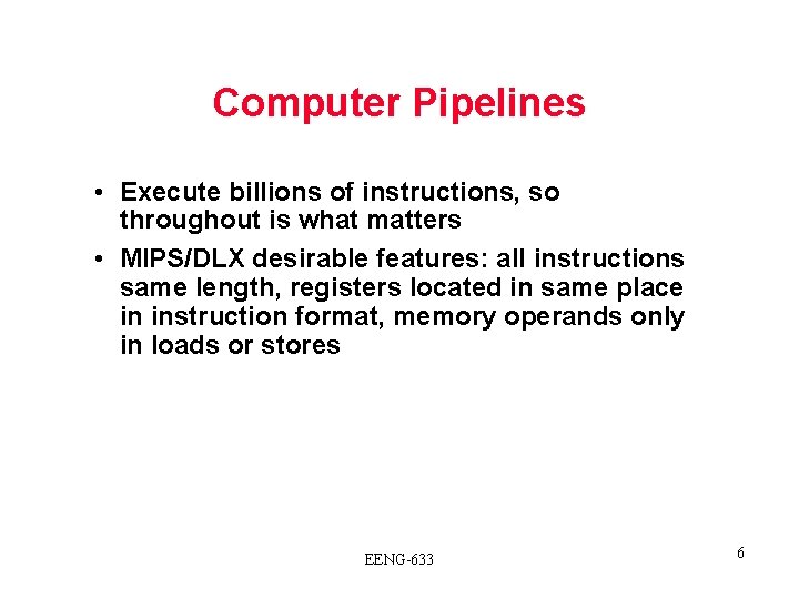 Computer Pipelines • Execute billions of instructions, so throughout is what matters • MIPS/DLX