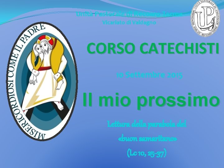 Unità Pastorale di Recoaro Terme Vicariato di Valdagno CORSO CATECHISTI 10 Settembre 2015 Il