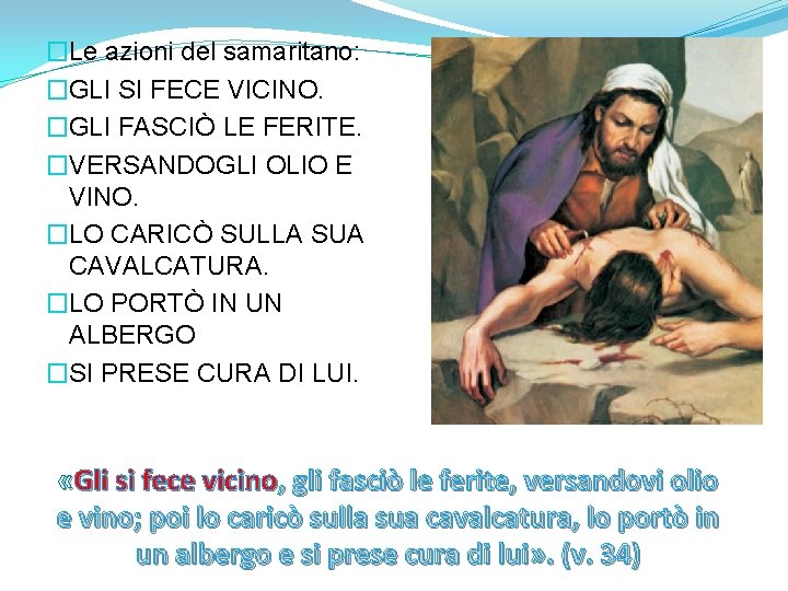 �Le azioni del samaritano: �GLI SI FECE VICINO. �GLI FASCIÒ LE FERITE. �VERSANDOGLI OLIO