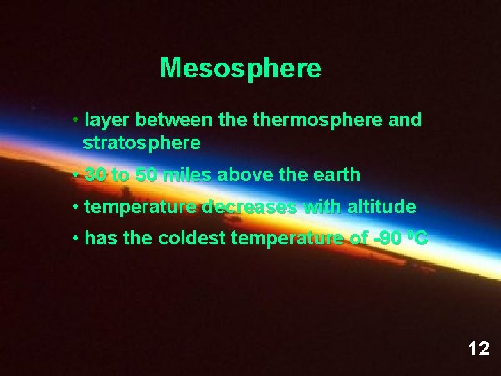 Mesosphere • layer between thermosphere and stratosphere • 30 to 50 miles above the