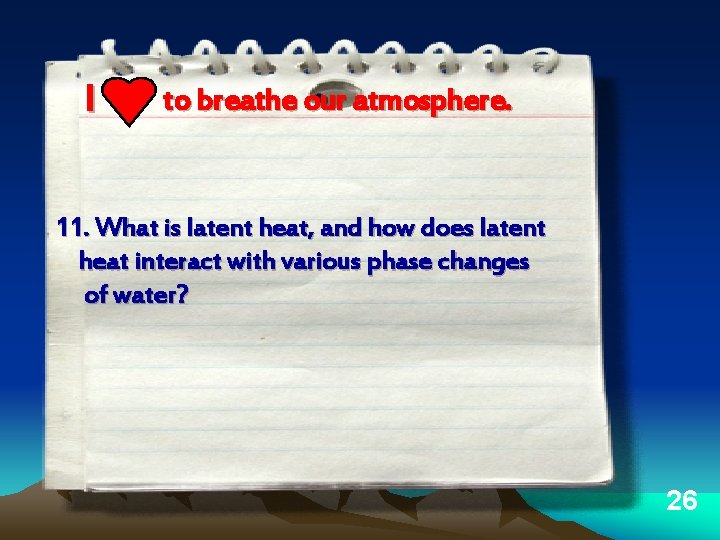 I to breathe our atmosphere. 11. What is latent heat, and how does latent