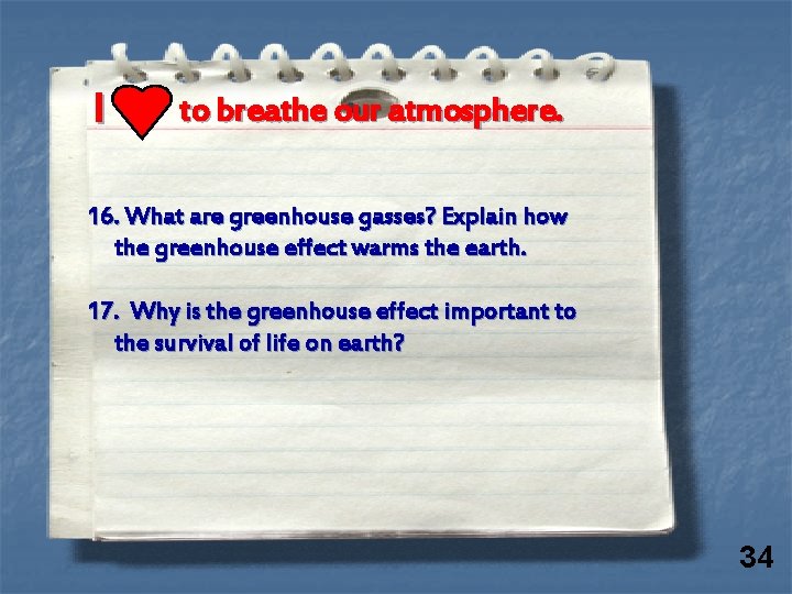 I to breathe our atmosphere. 16. What are greenhouse gasses? Explain how the greenhouse