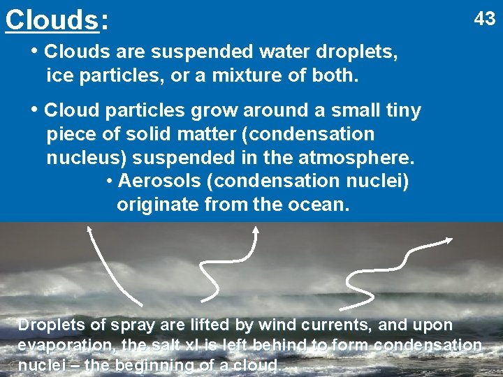 Clouds: 43 • Clouds are suspended water droplets, ice particles, or a mixture of