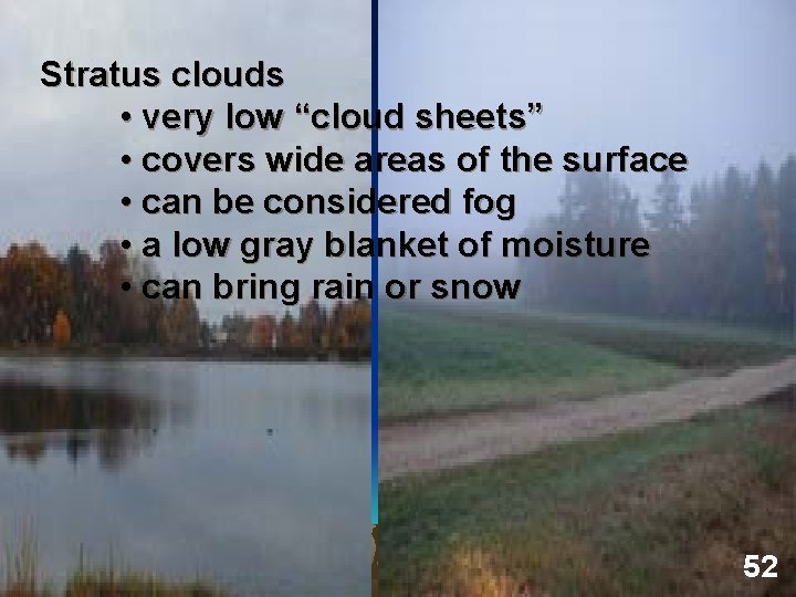 Stratus clouds • very low “cloud sheets” • covers wide areas of the surface