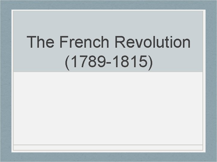 The French Revolution (1789 -1815) 