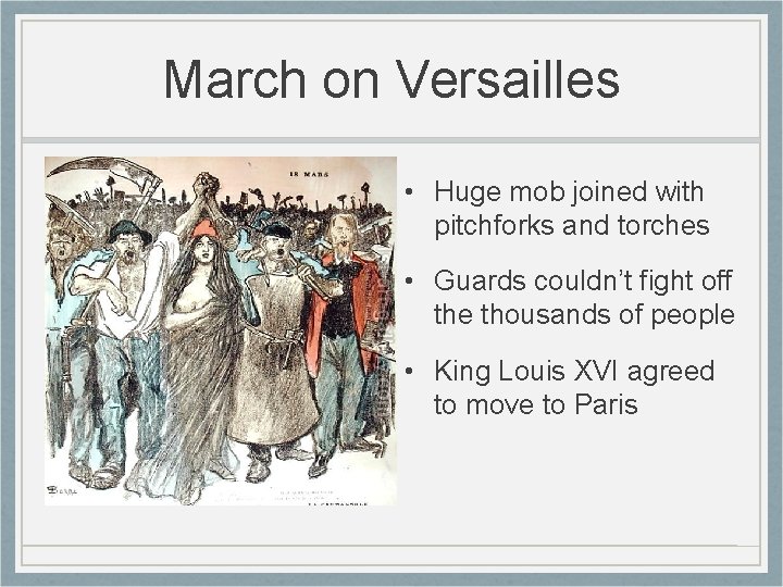 March on Versailles • Huge mob joined with pitchforks and torches • Guards couldn’t