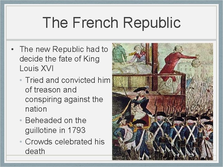 The French Republic • The new Republic had to decide the fate of King