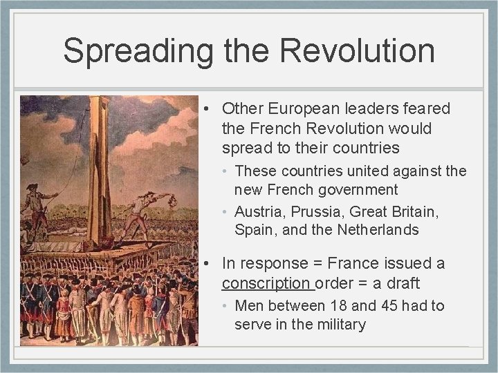 Spreading the Revolution • Other European leaders feared the French Revolution would spread to