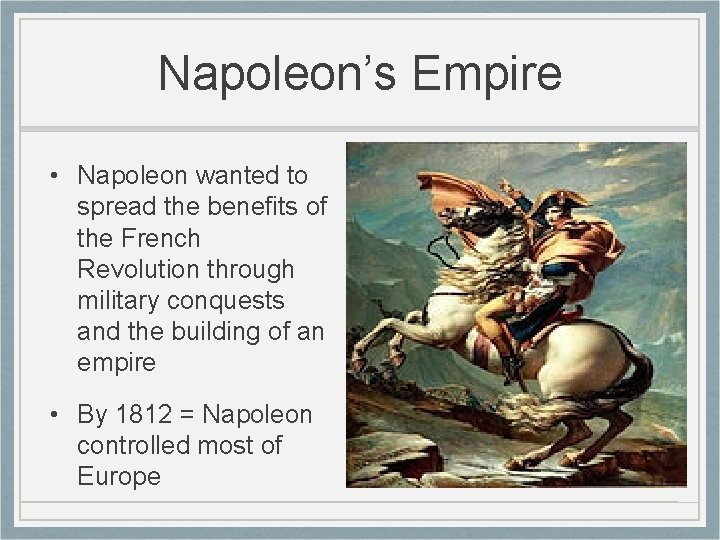 Napoleon’s Empire • Napoleon wanted to spread the benefits of the French Revolution through