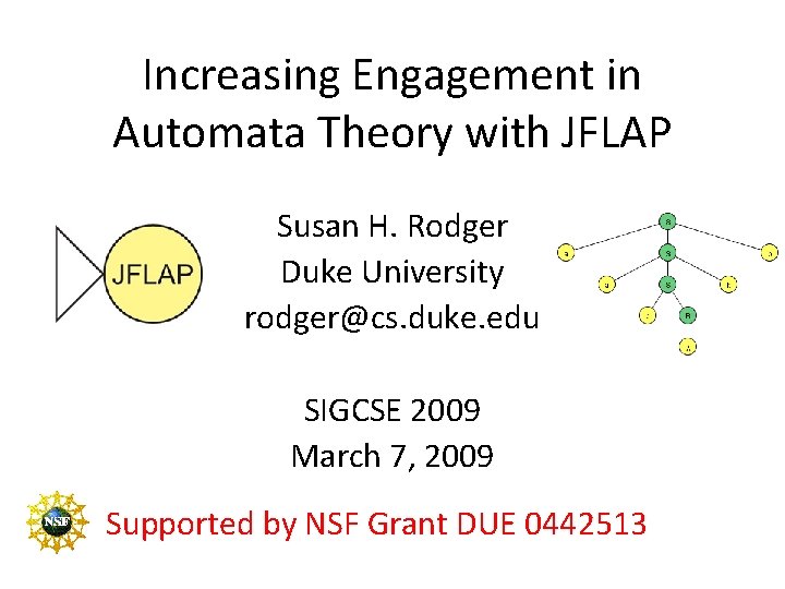 Increasing Engagement in Automata Theory with JFLAP Susan H. Rodger Duke University rodger@cs. duke.