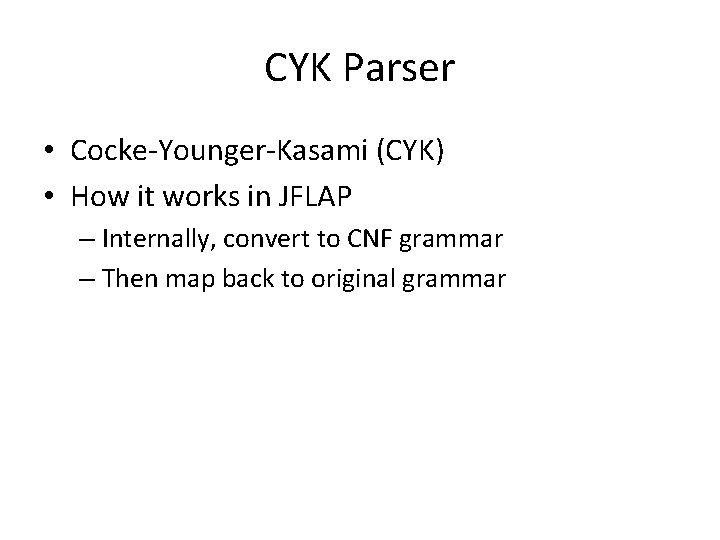 CYK Parser • Cocke-Younger-Kasami (CYK) • How it works in JFLAP – Internally, convert