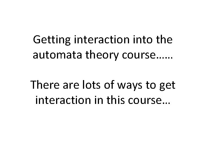 Getting interaction into the automata theory course…… There are lots of ways to get