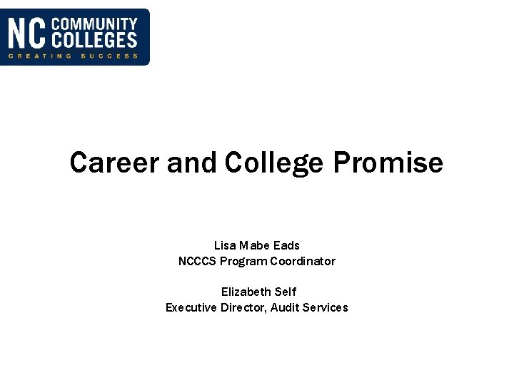Career and College Promise Lisa Mabe Eads NCCCS Program Coordinator Elizabeth Self Executive Director,