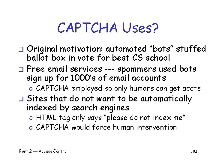 CAPTCHA Uses? Original motivation: automated “bots” stuffed ballot box in vote for best CS