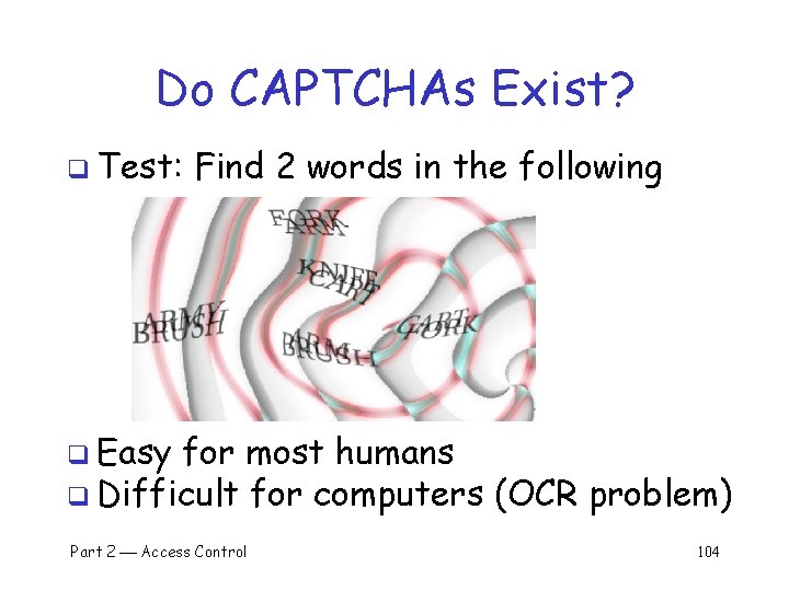 Do CAPTCHAs Exist? q Test: Find 2 words in the following q Easy for