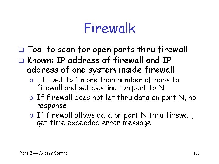 Firewalk Tool to scan for open ports thru firewall q Known: IP address of