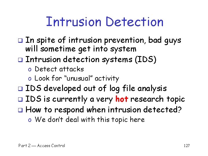 Intrusion Detection In spite of intrusion prevention, bad guys will sometime get into system