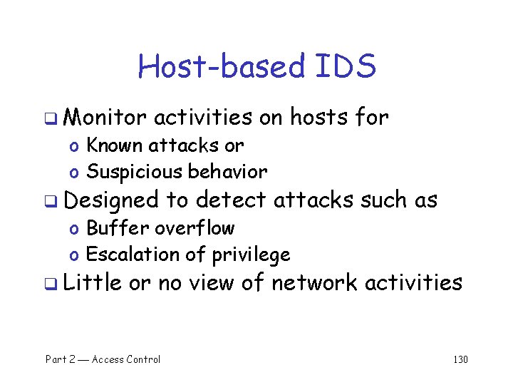 Host-based IDS q Monitor activities on hosts for o Known attacks or o Suspicious