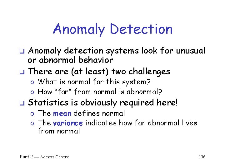Anomaly Detection Anomaly detection systems look for unusual or abnormal behavior q There are