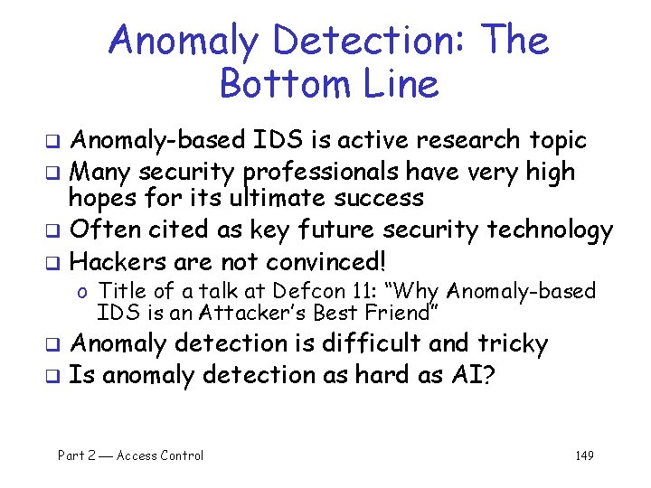 Anomaly Detection: The Bottom Line Anomaly-based IDS is active research topic q Many security