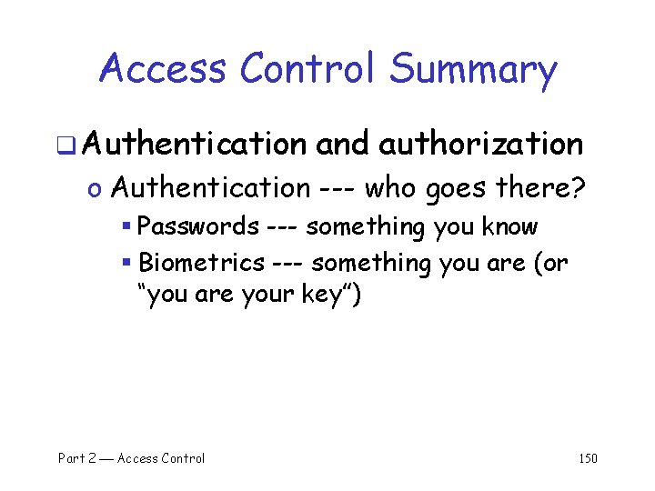 Access Control Summary q Authentication and authorization o Authentication --- who goes there? §