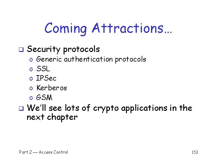 Coming Attractions… q Security protocols o o o q Generic authentication protocols SSL IPSec