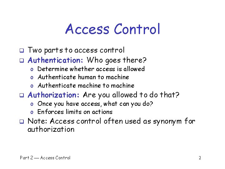 Access Control q q Two parts to access control Authentication: Who goes there? o