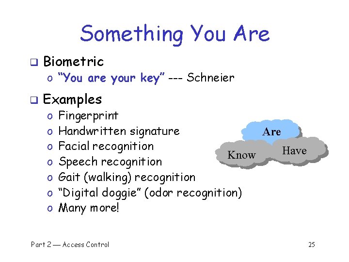 Something You Are q Biometric o “You are your key” --- Schneier q Examples