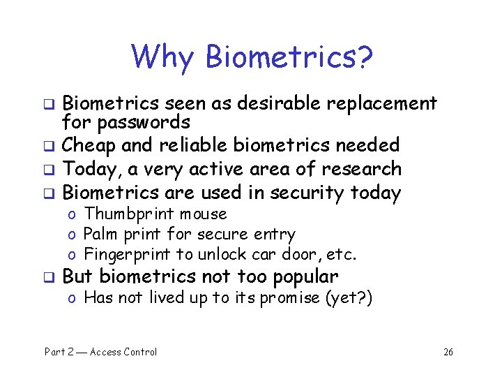 Why Biometrics? Biometrics seen as desirable replacement for passwords q Cheap and reliable biometrics