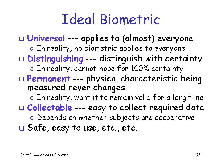 Ideal Biometric q Universal --- applies to (almost) everyone o In reality, no biometric