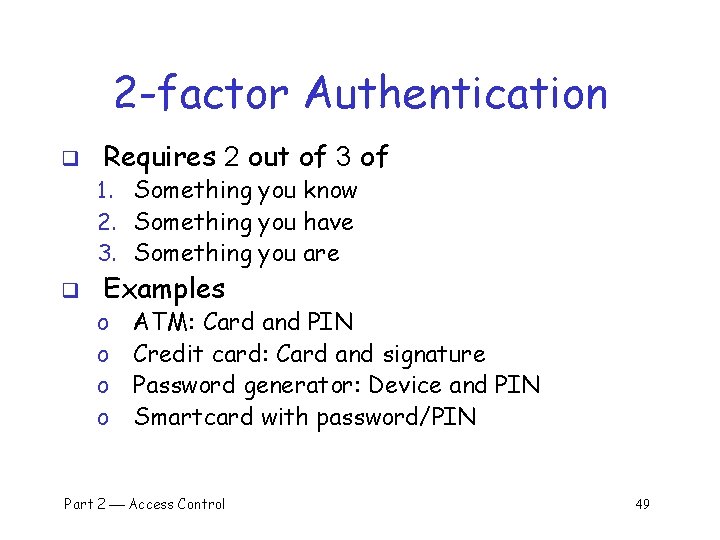 2 -factor Authentication q Requires 2 out of 3 of 1. Something you know