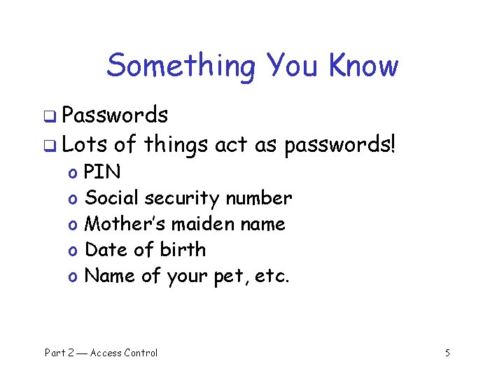 Something You Know q Passwords q Lots o o of things act as passwords!