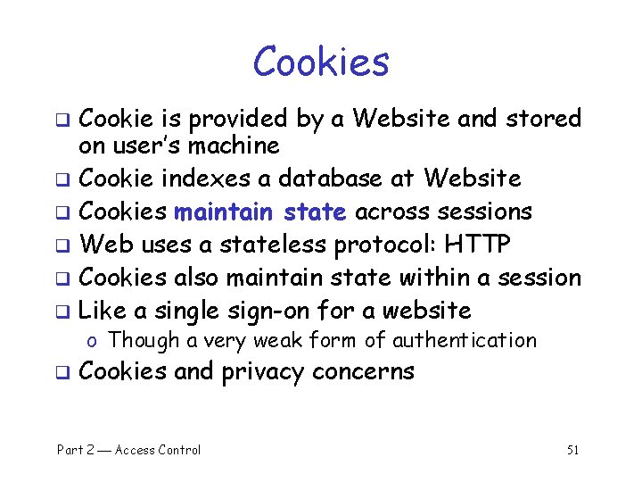 Cookies Cookie is provided by a Website and stored on user’s machine q Cookie