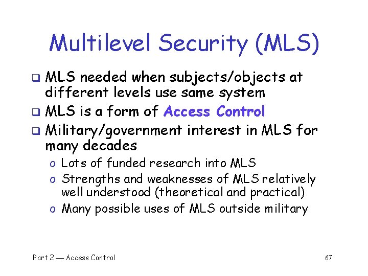 Multilevel Security (MLS) MLS needed when subjects/objects at different levels use same system q