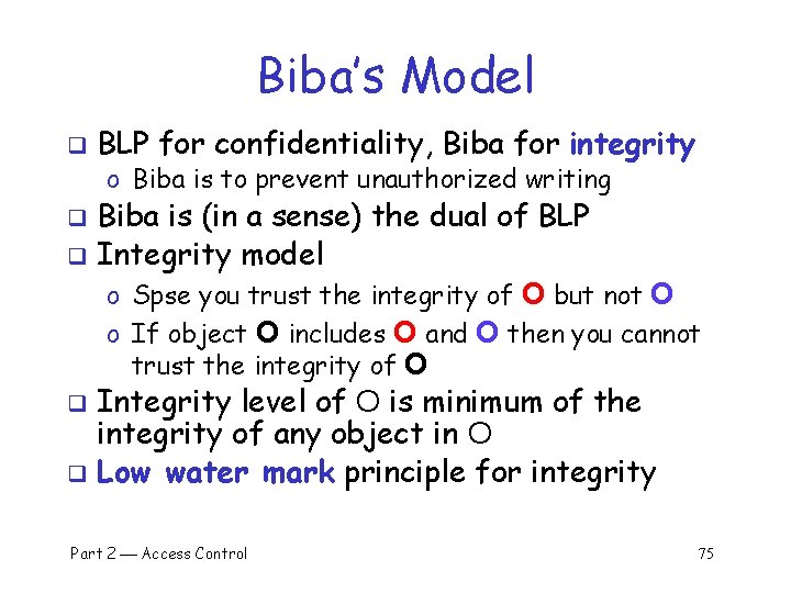 Biba’s Model q BLP for confidentiality, Biba for integrity o Biba is to prevent