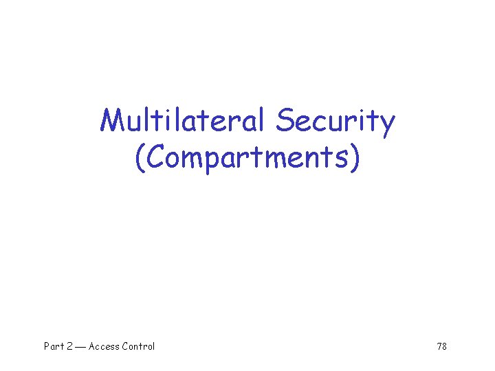 Multilateral Security (Compartments) Part 2 Access Control 78 