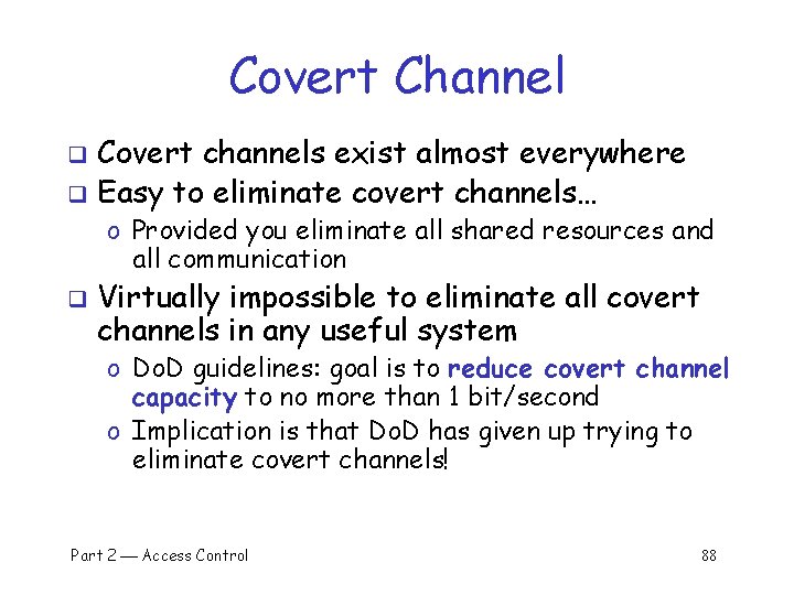 Covert Channel Covert channels exist almost everywhere q Easy to eliminate covert channels… q