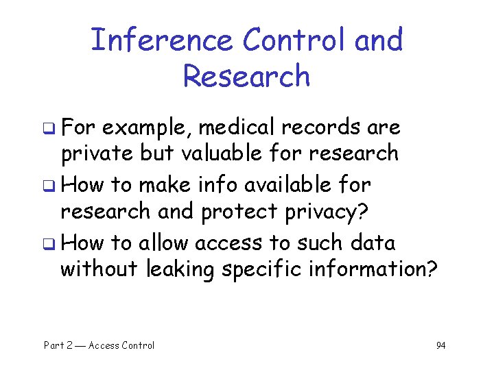 Inference Control and Research q For example, medical records are private but valuable for