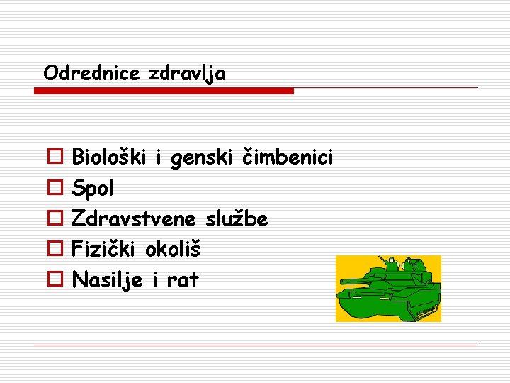 Odrednice zdravlja o o o Biološki i genski čimbenici Spol Zdravstvene službe Fizički okoliš