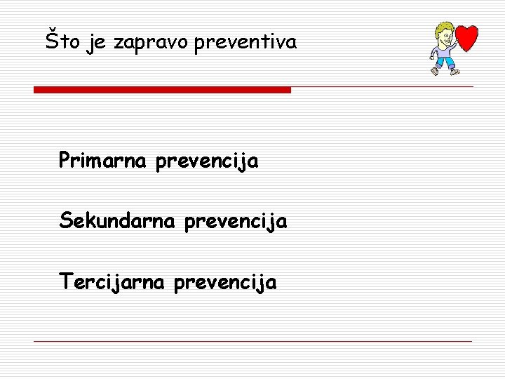 Što je zapravo preventiva Primarna prevencija Sekundarna prevencija Tercijarna prevencija 