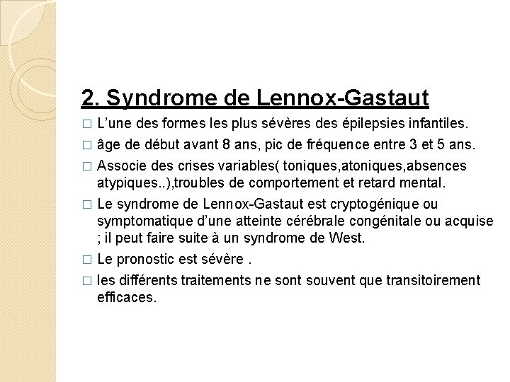 2. Syndrome de Lennox-Gastaut L’une des formes les plus sévères des épilepsies infantiles. � 2. Syndrome de Lennox-Gastaut L’une des formes les plus sévères des épilepsies infantiles. �