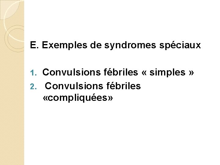 E. Exemples de syndromes spéciaux Convulsions fébriles « simples » 2. Convulsions fébriles «compliquées»