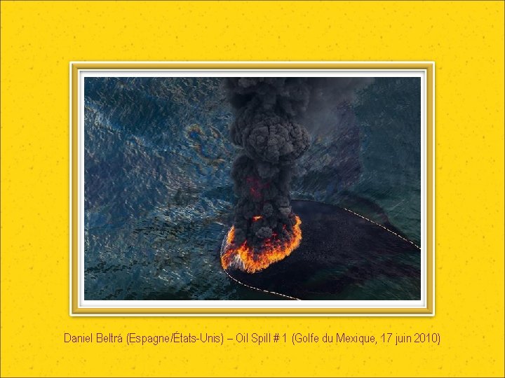 Daniel Beltrá (Espagne/États-Unis) – Oil Spill # 1 (Golfe du Mexique, 17 juin 2010)