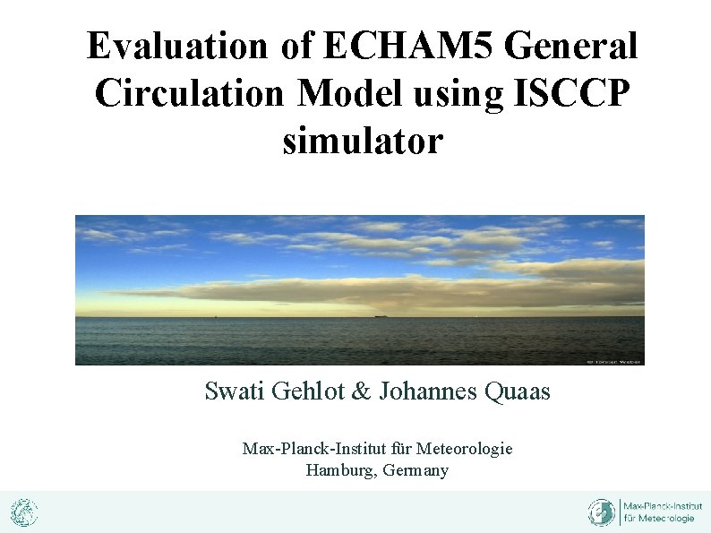 Evaluation of ECHAM 5 General Circulation Model using ISCCP simulator Swati Gehlot & Johannes