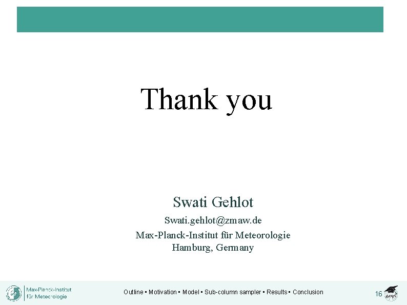 Thank you Swati Gehlot Swati. gehlot@zmaw. de Max-Planck-Institut für Meteorologie Hamburg, Germany Outline •