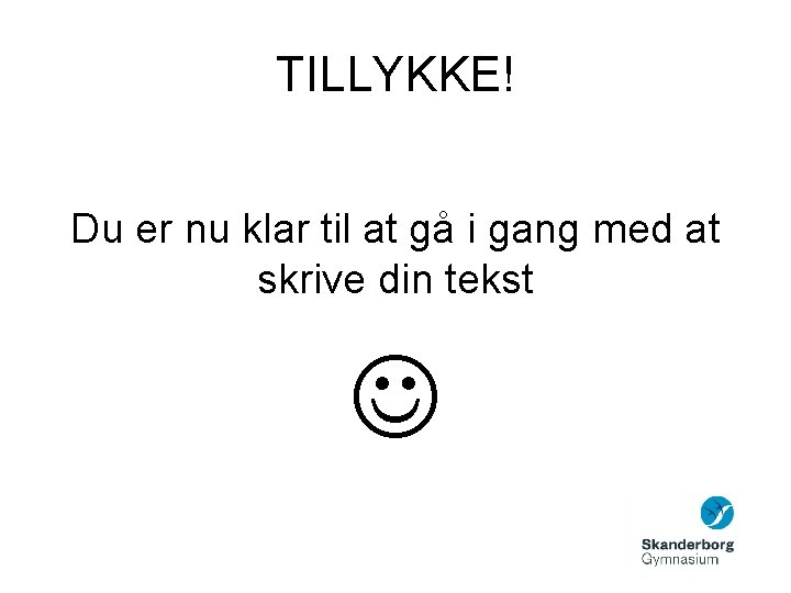 TILLYKKE! Du er nu klar til at gå i gang med at skrive din
